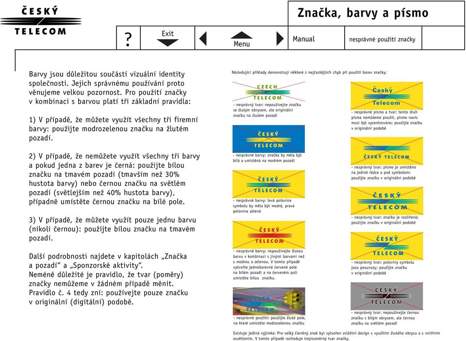 Následující pfiíklady demonstrují nûkteré z nejãastûj ích chyb pfii pouïití barev znaãky: - nesprávn tvar: nepouïívejte znaãku se Ïlut m obrysem, ale originální znaãku na Ïlutém pozadí - nesprávné