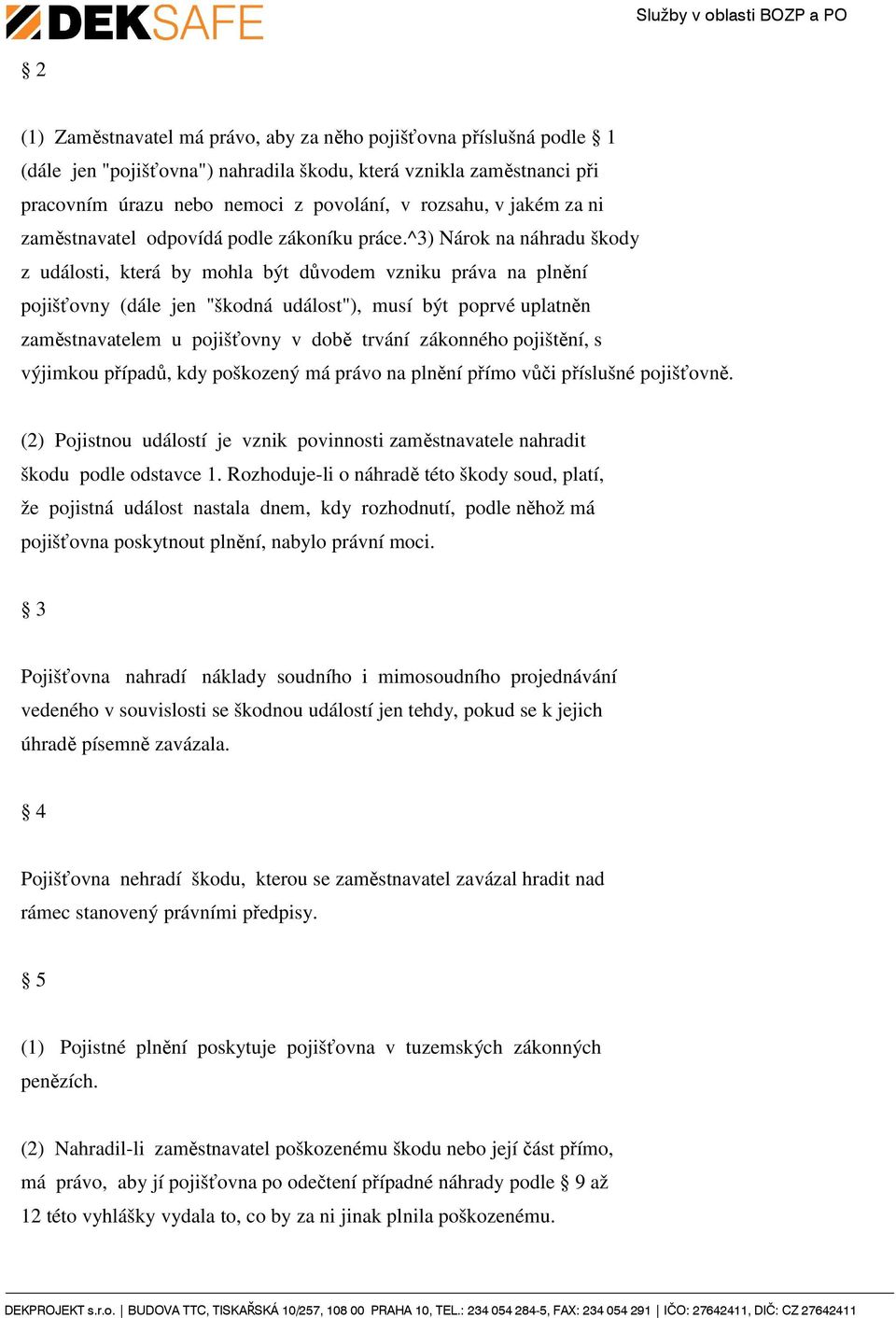 ^3) Nárok na náhradu škody z události, která by mohla být důvodem vzniku práva na plnění pojišťovny (dále jen "škodná událost"), musí být poprvé uplatněn zaměstnavatelem u pojišťovny v době trvání