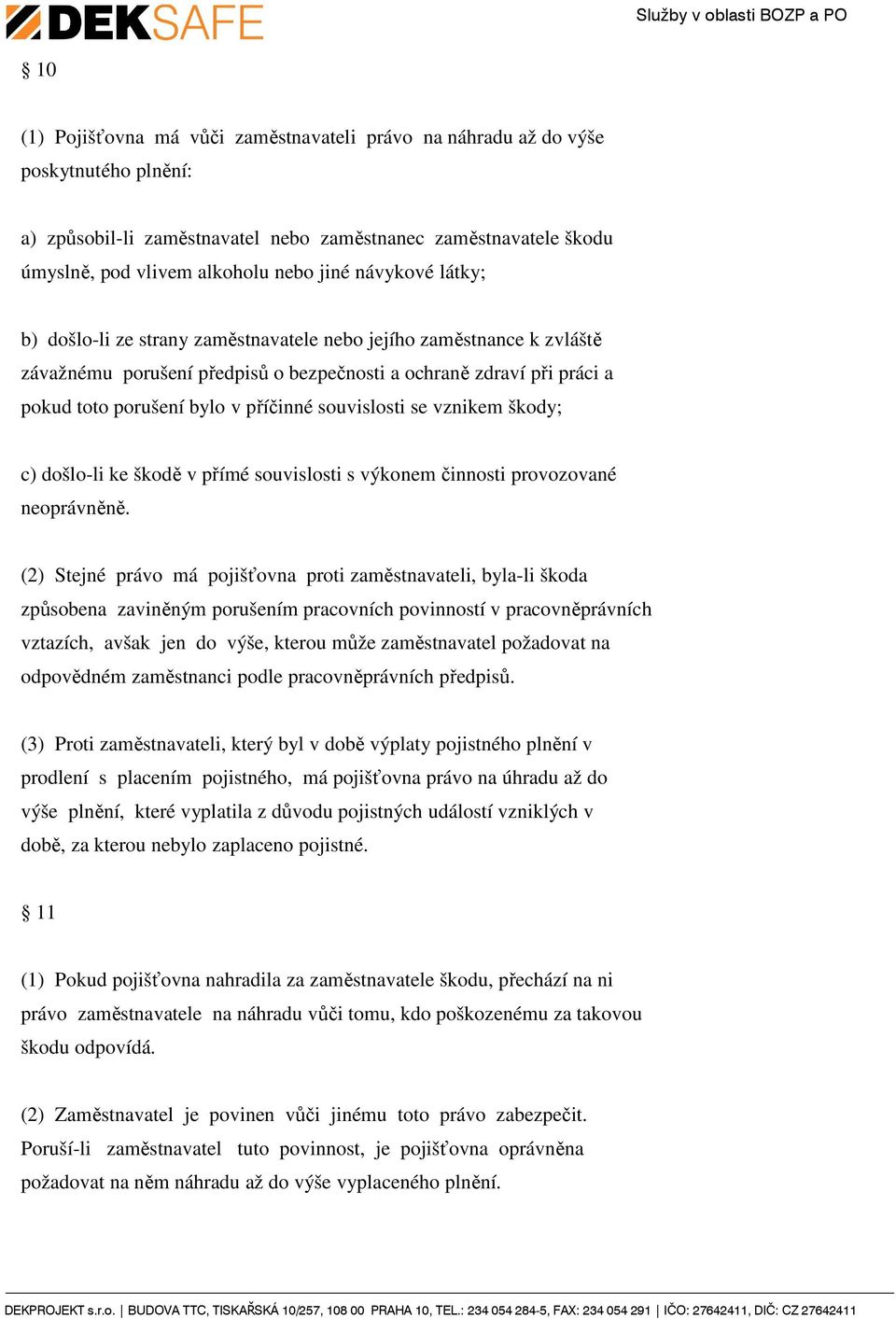 souvislosti se vznikem škody; c) došlo-li ke škodě v přímé souvislosti s výkonem činnosti provozované neoprávněně.