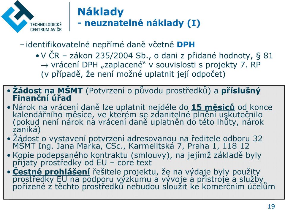 kalendářního měsíce, ve kterém se zdanitelné plnění uskutečnilo (pokud není nárok na vrácení daně uplatněn do této lhůty, nárok zaniká) Žádost o vystavení potvrzení adresovanou na ředitele odboru 32