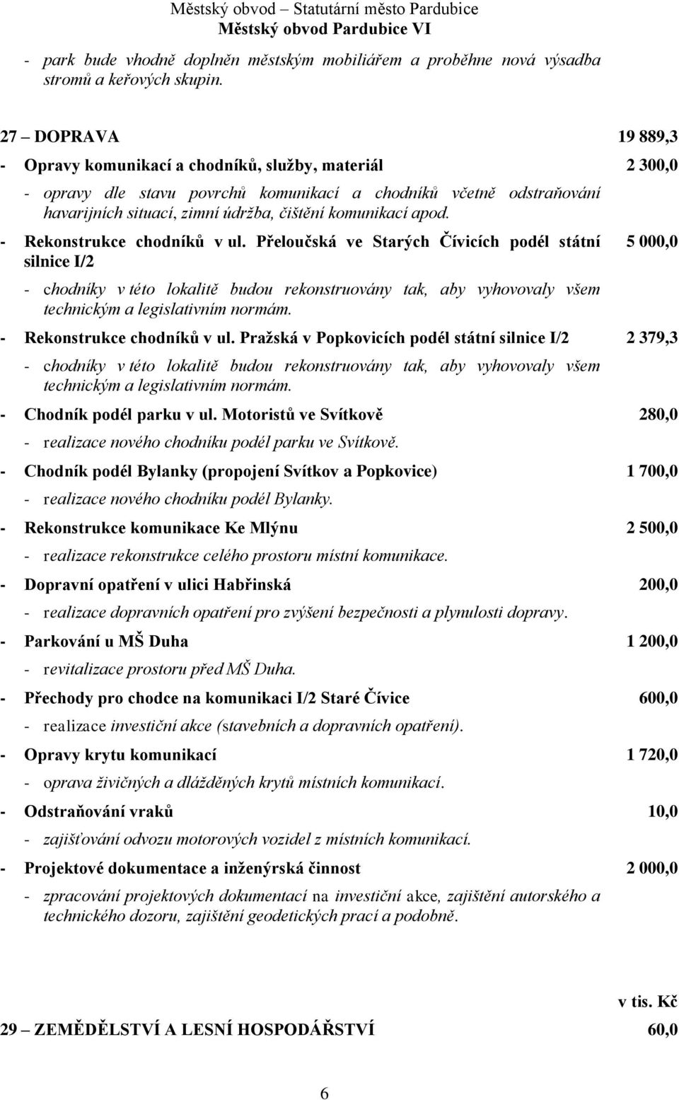 apod. - Rekonstrukce chodníků v ul. Přeloučská ve Starých Čívicích podél státní silnice I/2 - chodníky v této lokalitě budou rekonstruovány tak, aby vyhovovaly všem technickým a legislativním normám.