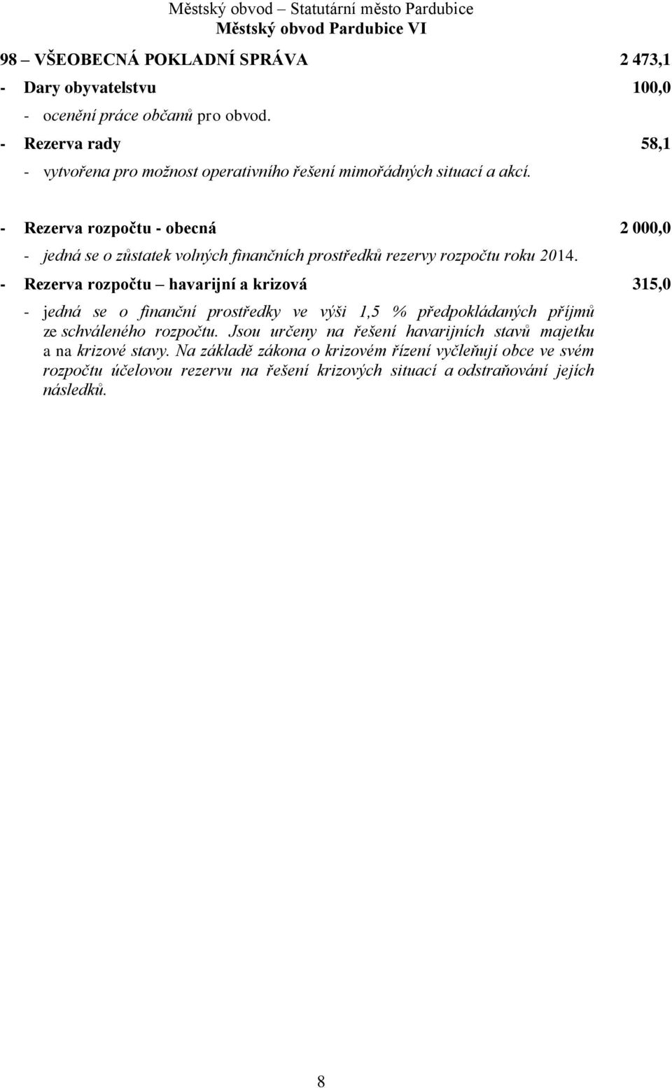 - Rezerva rozpočtu - obecná 2 000,0 - jedná se o zůstatek volných finančních prostředků rezervy rozpočtu roku 2014.