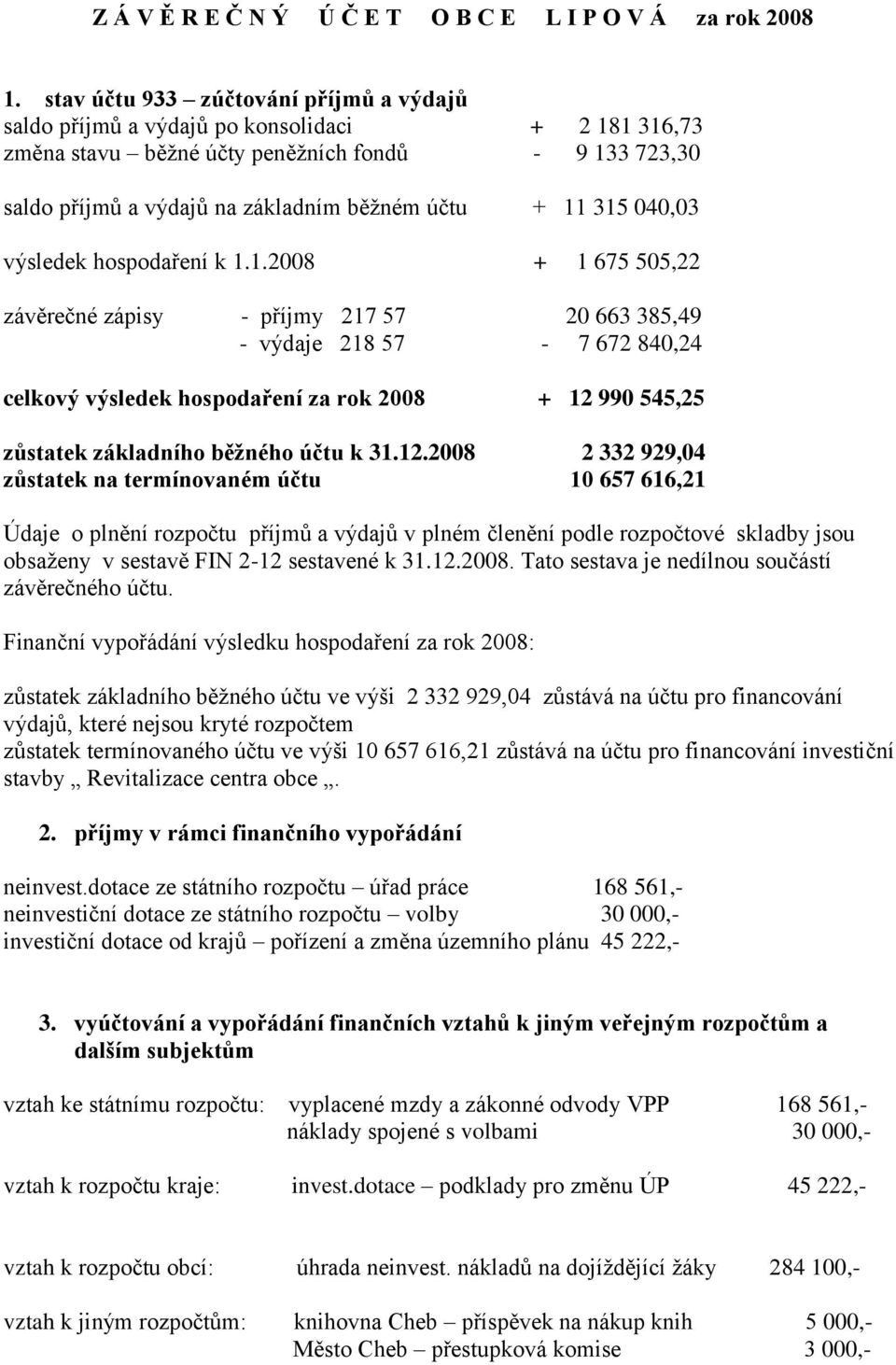 315 040,03 výsledek hospodaření k 1.1.2008 + 1 675 505,22 závěrečné zápisy - příjmy 217 57 20 663 385,49 - výdaje 218 57-7 672 840,24 celkový výsledek hospodaření za rok 2008 + 12 990 545,25 zůstatek základního běžného účtu k 31.