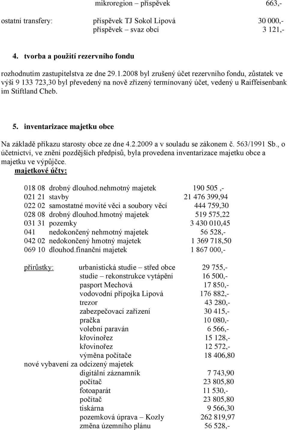 5. inventarizace majetku obce Na základě příkazu starosty obce ze dne 4.2.2009 a v souladu se zákonem č. 563/1991 Sb.