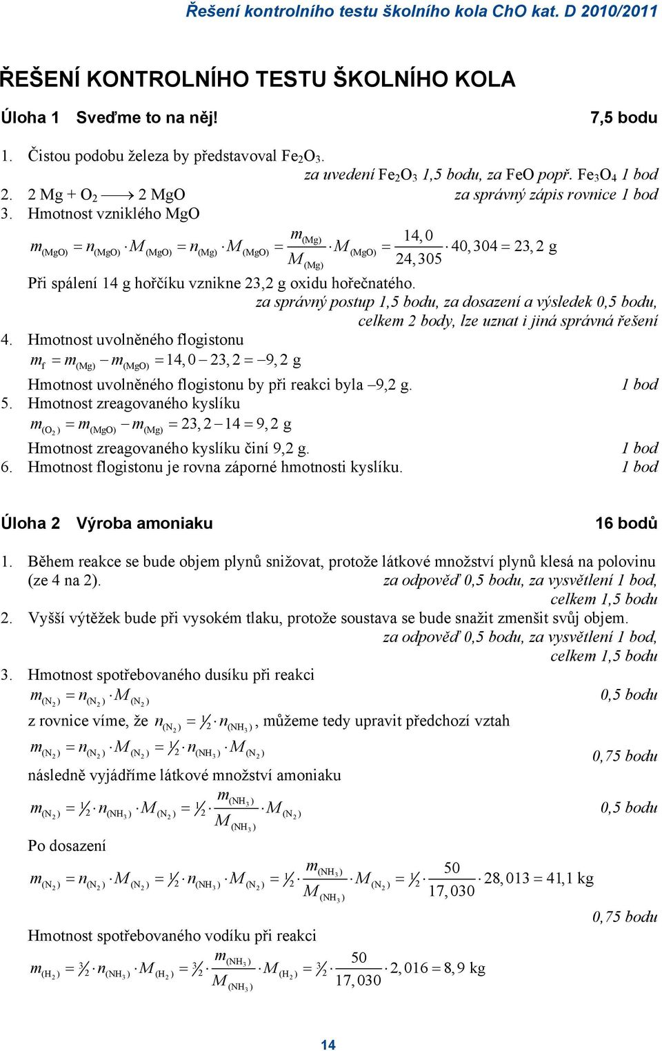 Hotnost vzniklého MgO (Mg) 14,0 (MgO) = n(mgo) M(MgO) = n(mg) M(MgO) = M(MgO) = 40,304 = 23, 2 g M (Mg) 24,305 Při spálení 14 g hořčíku vznikne 23,2 g oxidu hořečnatého.