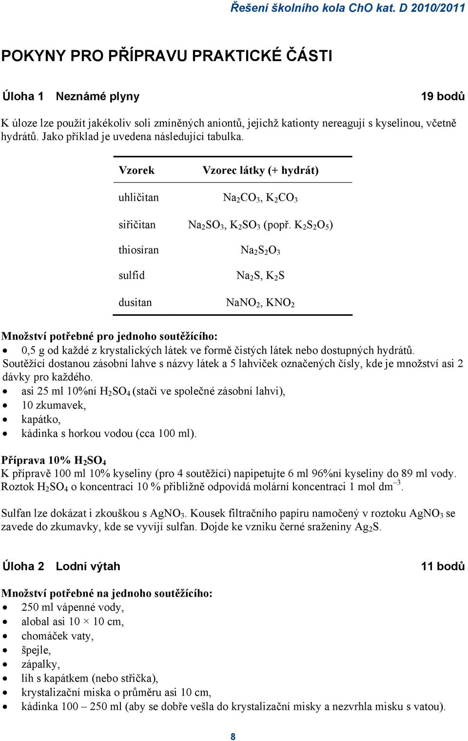 Jako příklad je uvedena následující tabulka. Vzorek Vzorec látky (+ hydrát) uhličitan Na 2 CO 3, K 2 CO 3 siřičitan Na 2 SO 3, K 2 SO 3 (popř.