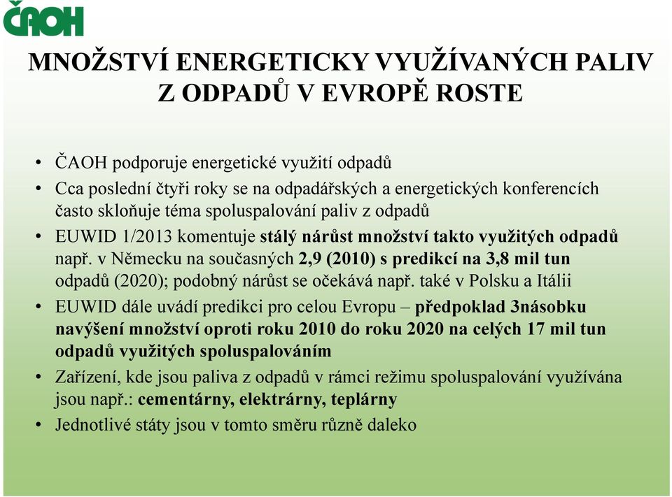 v Německu na současných 2,9 (2010) s predikcí na 3,8 mil tun odpadů (2020); podobný nárůst se očekává např.