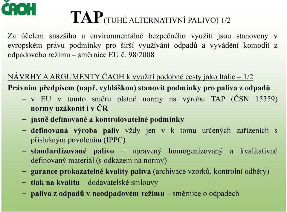 vyhláškou) stanovit podmínky pro paliva z odpadů v EU v tomto směru platné normy na výrobu TAP (ČSN 15359) normy uzákonit i v ČR jasně definované a kontrolovatelné podmínky definovaná výroba paliv