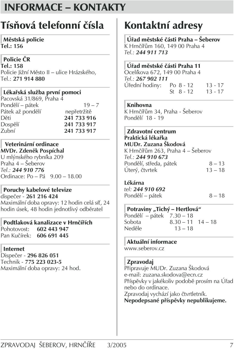 Zdeněk Pospíchal U mlýnského rybníka 209 Praha 4 Šeberov Tel.: 244 910 776 Ordinace: Po Pá 9.00 18.