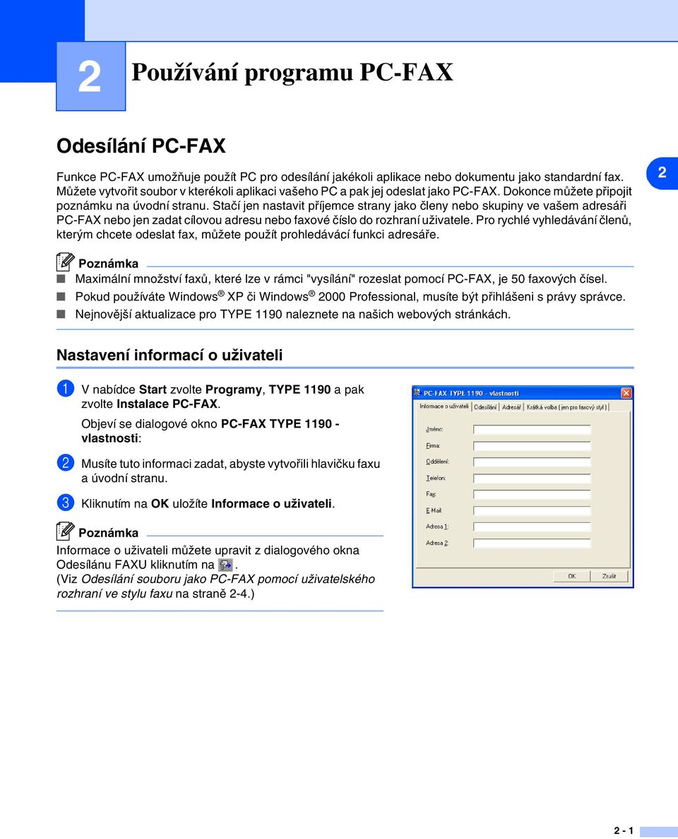 Stačí jen nastavit příjemce strany jako členy nebo skupiny ve vašem adresáři PC-FAX nebo jen zadat cílovou adresu nebo faxové číslo do rozhraní uživatele.