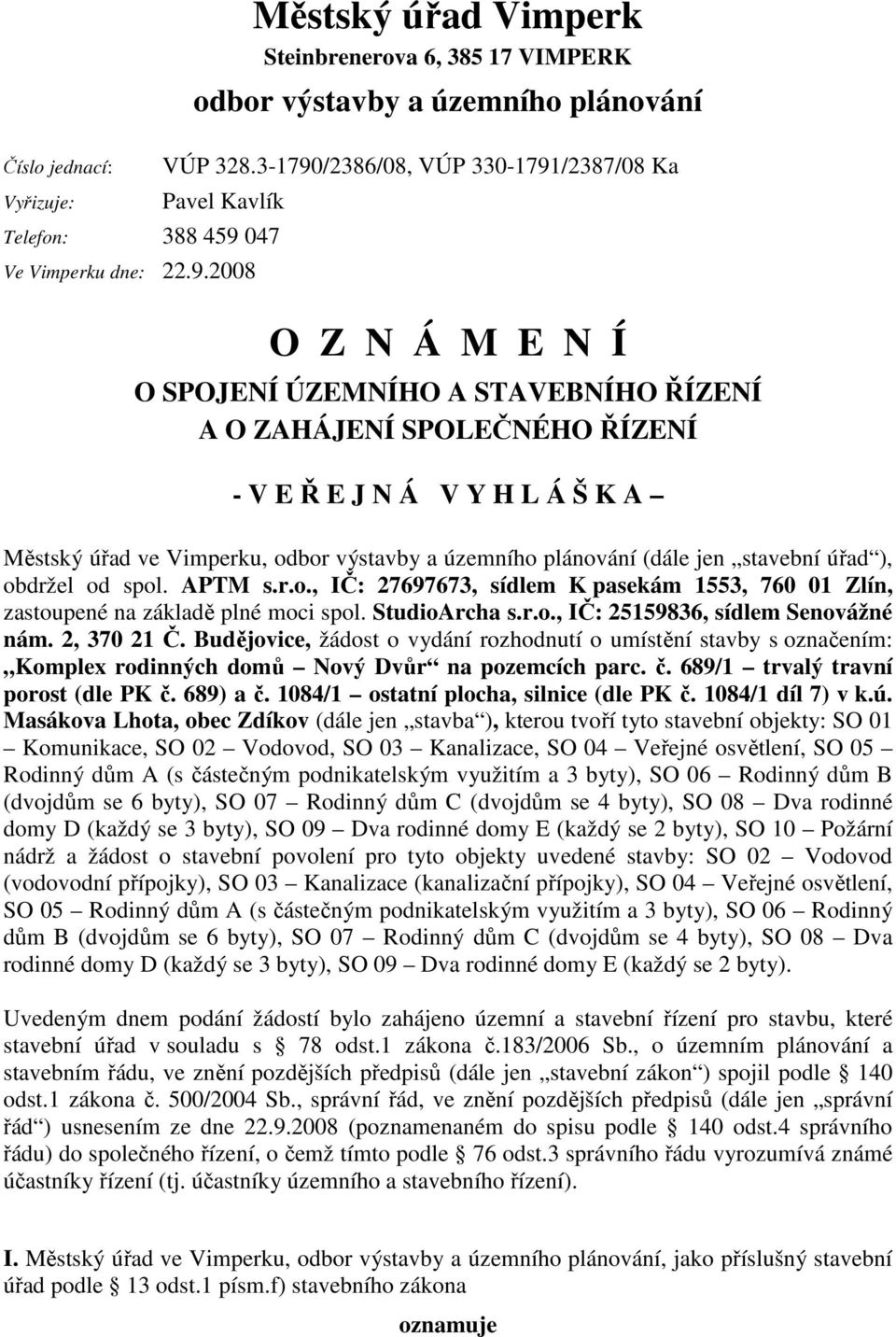 odbor výstavby a územního plánování (dále jen stavební úřad ), obdržel od spol. APTM s.r.o., IČ: 27697673, sídlem K pasekám 1553, 760 01 Zlín, zastoupené na základě plné moci spol. StudioArcha s.r.o., IČ: 25159836, sídlem Senovážné nám.