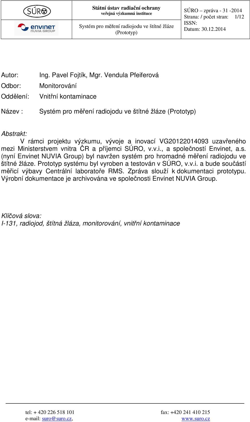 Vendula Pfeiferová Monitorování Vnitřní kontaminace Systém pro měření radiojodu ve štítné žláze (Prototyp) Abstrakt: V rámci projektu výzkumu, vývoje a inovací VG20122014093 uzavřeného mezi
