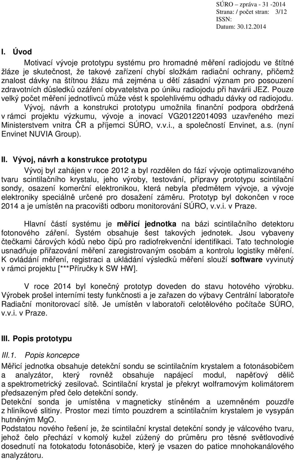 zejména u dětí zásadní význam pro posouzení zdravotních důsledků ozáření obyvatelstva po úniku radiojodu při havárii JEZ.