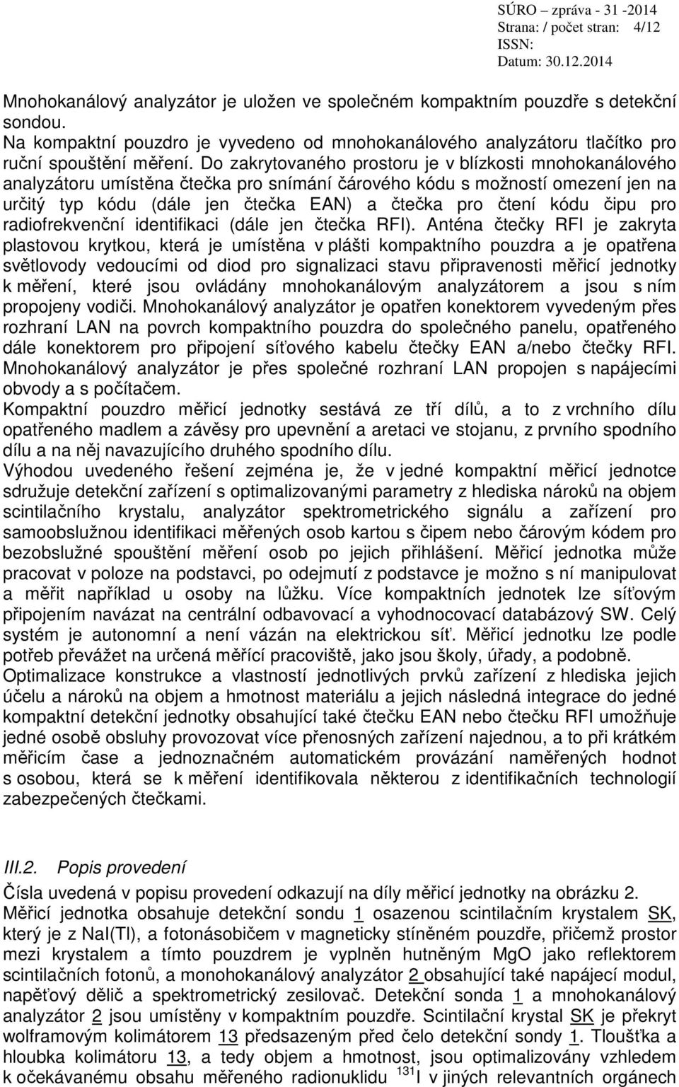 Do zakrytovaného prostoru je v blízkosti mnohokanálového analyzátoru umístěna čtečka pro snímání čárového kódu s možností omezení jen na určitý typ kódu (dále jen čtečka EAN) a čtečka pro čtení kódu