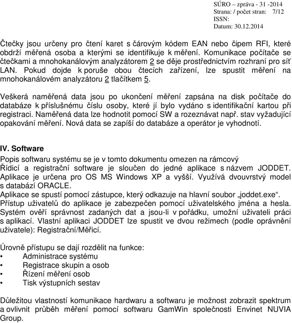 Pokud dojde k poruše obou čtecích zařízení, lze spustit měření na mnohokanálovém analyzátoru 2 tlačítkem 5.