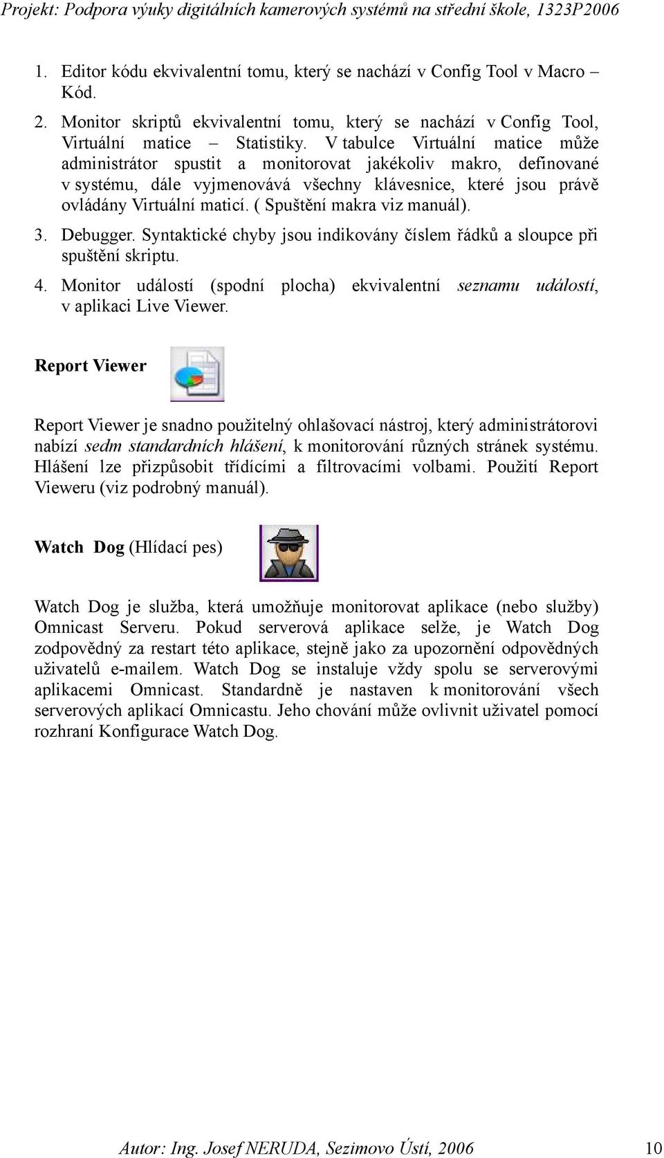 ( Spuštění makra viz manuál). 3. Debugger. Syntaktické chyby jsou indikovány číslem řádků a sloupce při spuštění skriptu. 4.