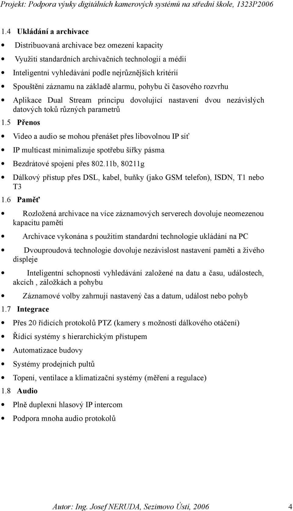 5 Přenos Video a audio se mohou přenášet přes libovolnou IP síť IP multicast minimalizuje spotřebu šířky pásma Bezdrátové spojení přes 802.