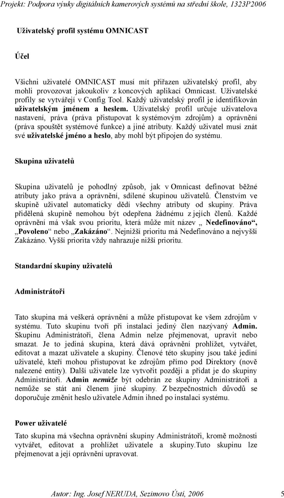 Uživatelský profil určuje uživatelova nastavení, práva (práva přistupovat k systémovým zdrojům) a oprávnění (práva spouštět systémové funkce) a jiné atributy.