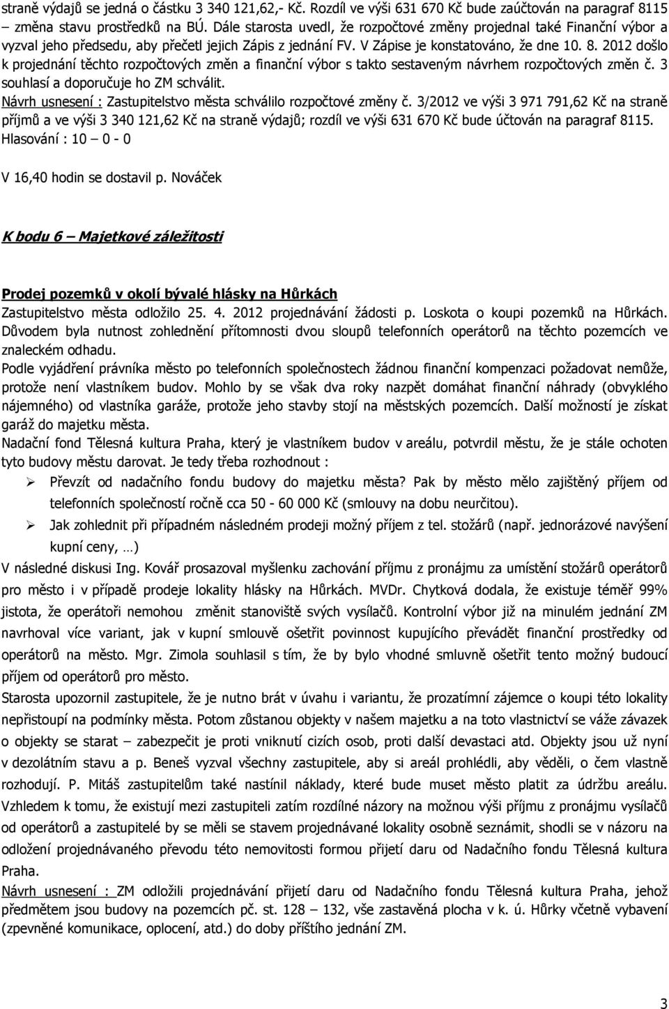 2012 došlo k projednání těchto rozpočtových změn a finanční výbor s takto sestaveným návrhem rozpočtových změn č. 3 souhlasí a doporučuje ho ZM schválit.