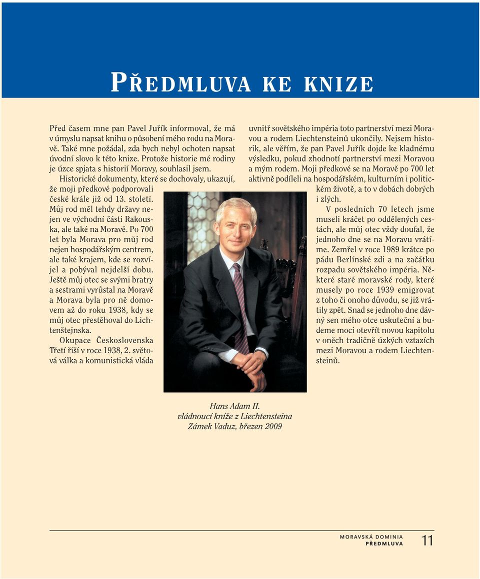 Můj rod měl tehdy državy nejen ve východní části Rakouska, ale také na Moravě. Po 700 let byla Morava pro můj rod nejen hospodářským centrem, ale také krajem, kde se rozvíjel a pobýval nejdelší dobu.