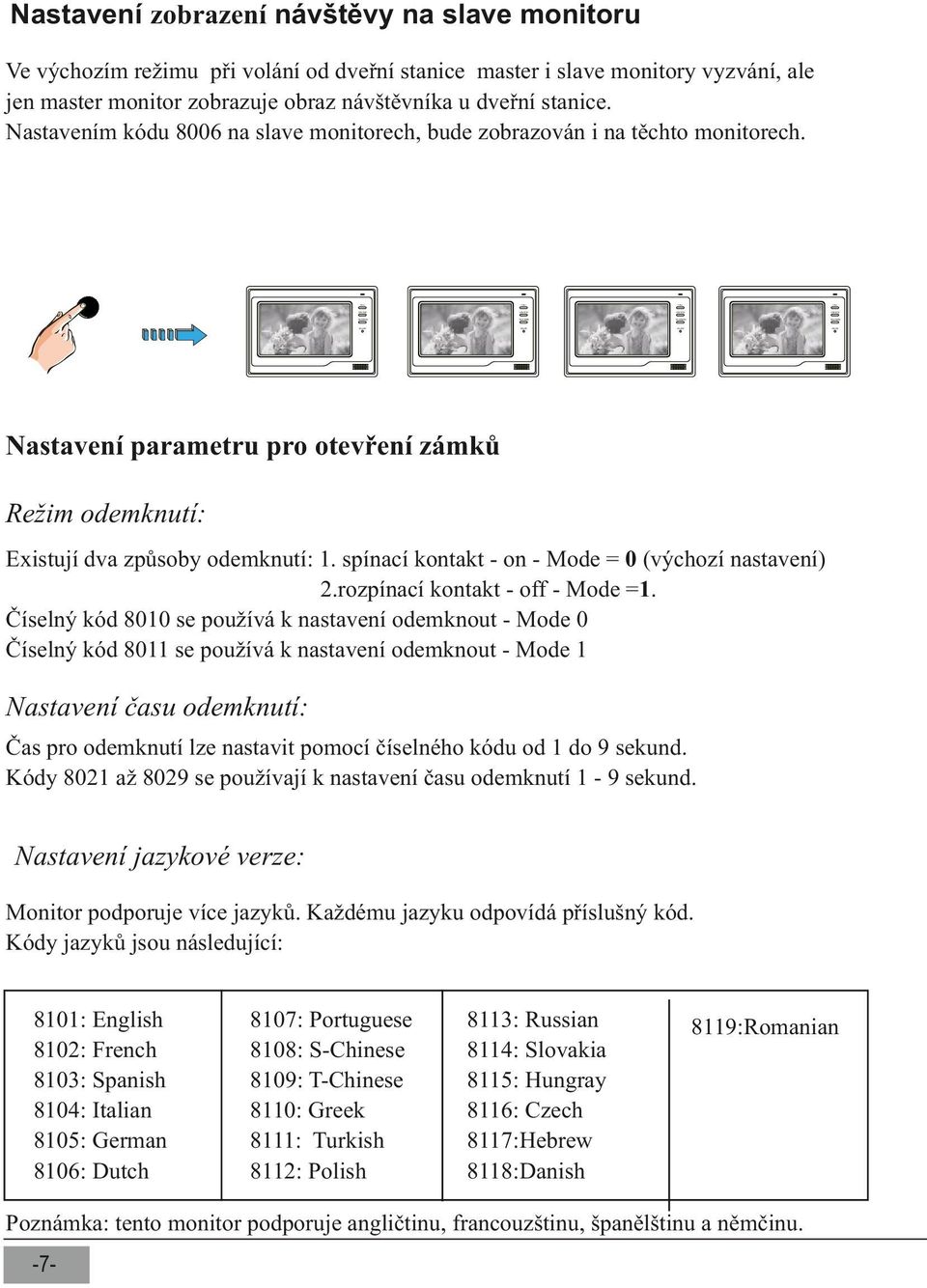 spínací kontakt - on - Mode = 0 (výchozí nastavení) 2.rozpínací kontakt - off - Mode =1.