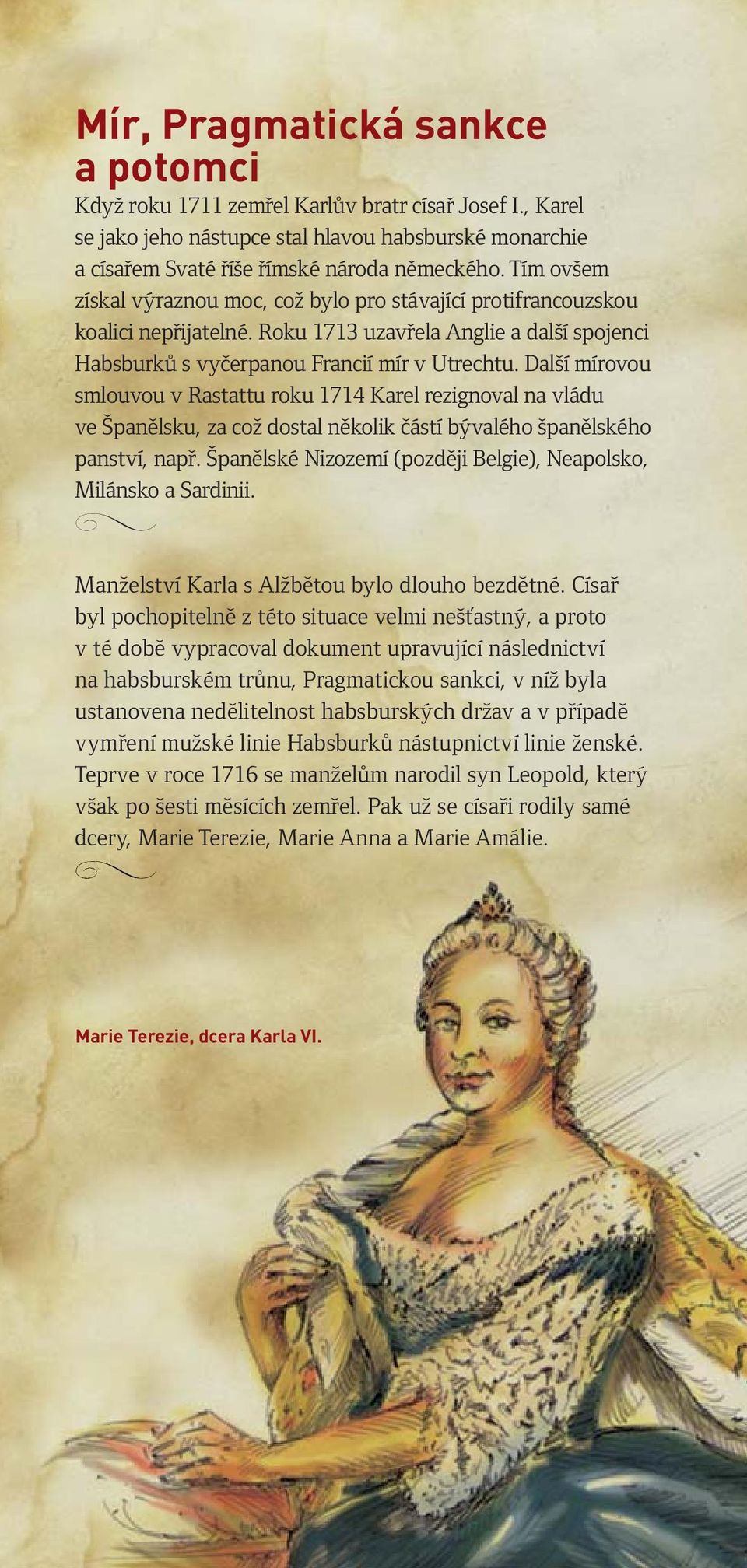 Další mírovou smlouvou v Rastattu roku 1714 Karel rezignoval na vládu ve Španělsku, za což dostal několik částí bývalého španělského panství, např.