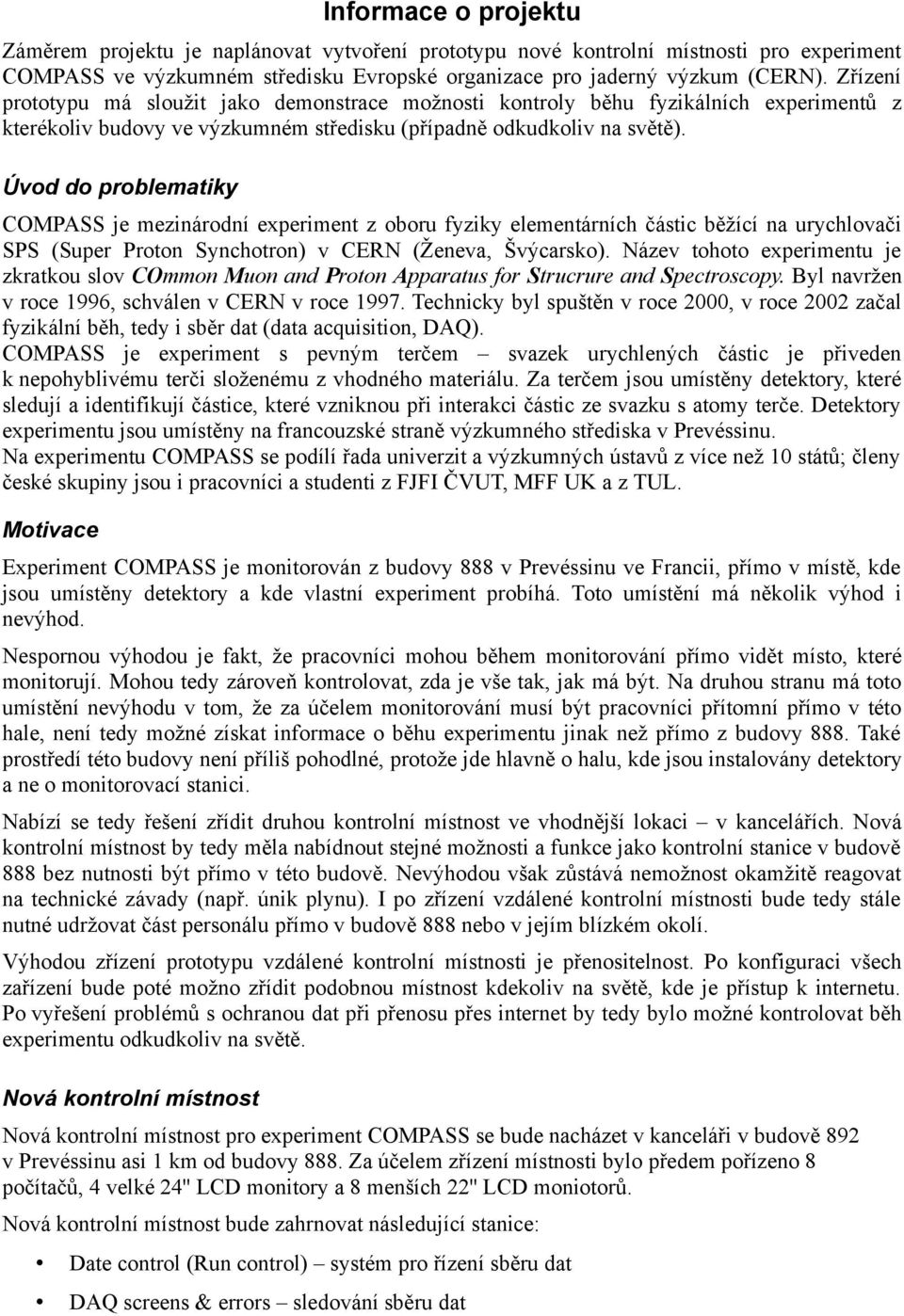 Úvod do problematiky COMPASS je mezinárodní experiment z oboru fyziky elementárních částic běžící na urychlovači SPS (Super Proton Synchotron) v CERN (Ženeva, Švýcarsko).