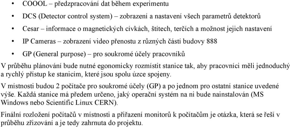 pracovníci měli jednoduchý a rychlý přístup ke stanicím, které jsou spolu úzce spojeny. V místnosti budou 2 počítače pro soukromé účely (GP) a po jednom pro ostatní stanice uvedené výše.