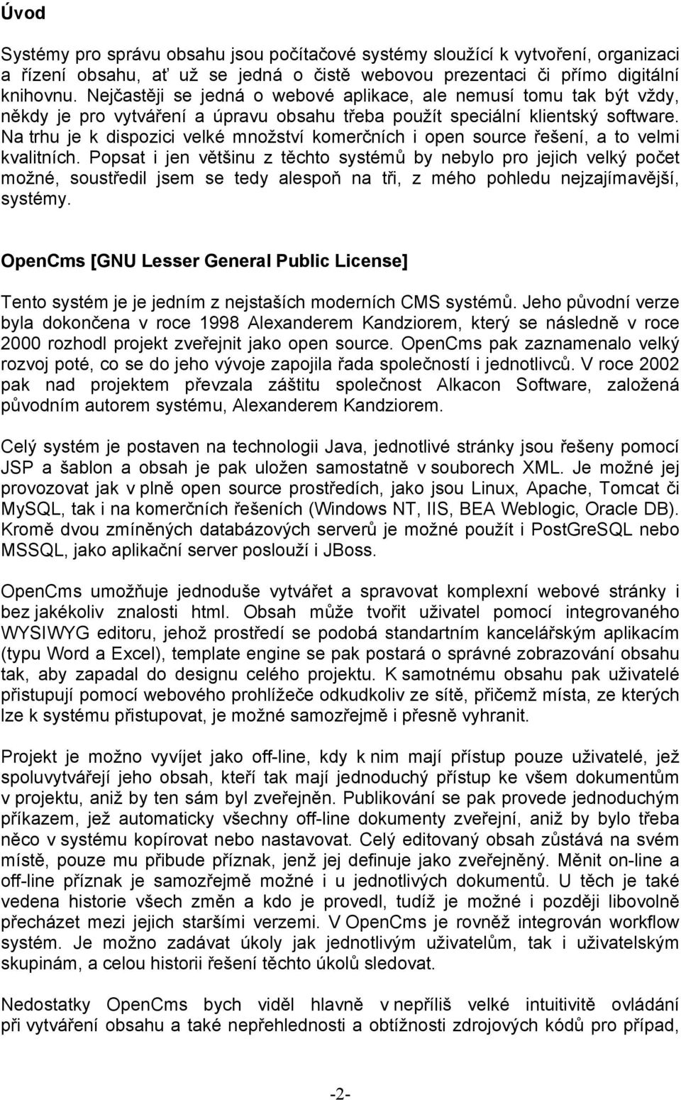 Na trhu je k dispozici velké množství komerčních i open source řešení, a to velmi kvalitních.