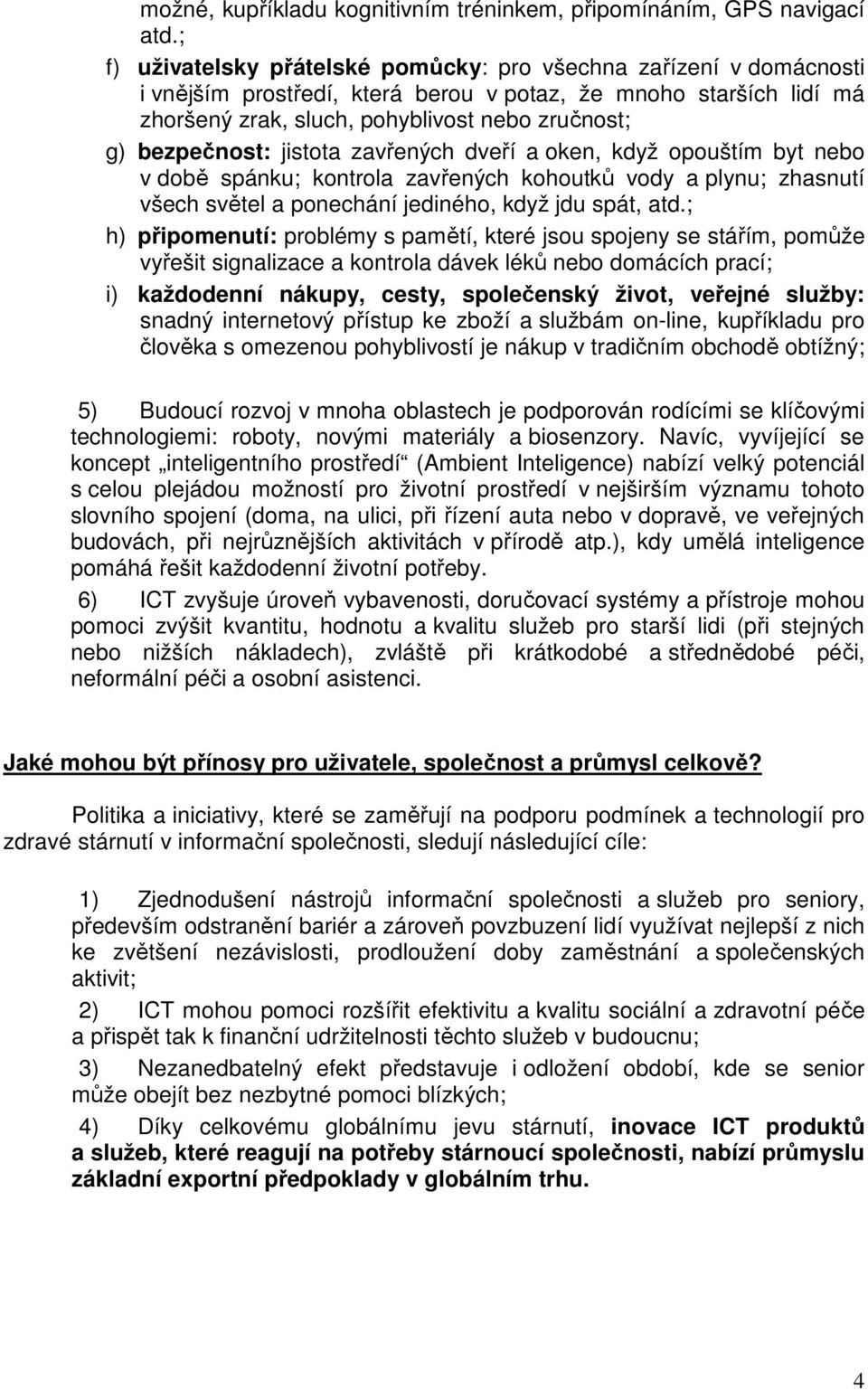 bezpečnost: jistota zavřených dveří a oken, když opouštím byt nebo v době spánku; kontrola zavřených kohoutků vody a plynu; zhasnutí všech světel a ponechání jediného, když jdu spát, atd.