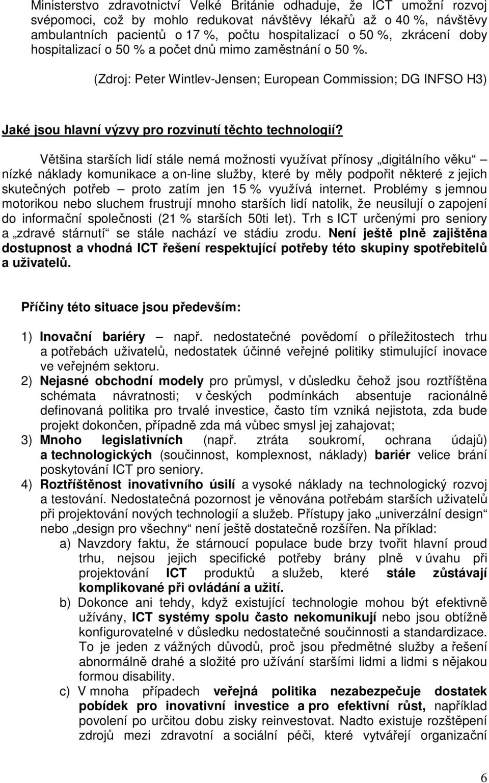 Většina starších lidí stále nemá možnosti využívat přínosy digitálního věku nízké náklady komunikace a on-line služby, které by měly podpořit některé z jejich skutečných potřeb proto zatím jen 15 %