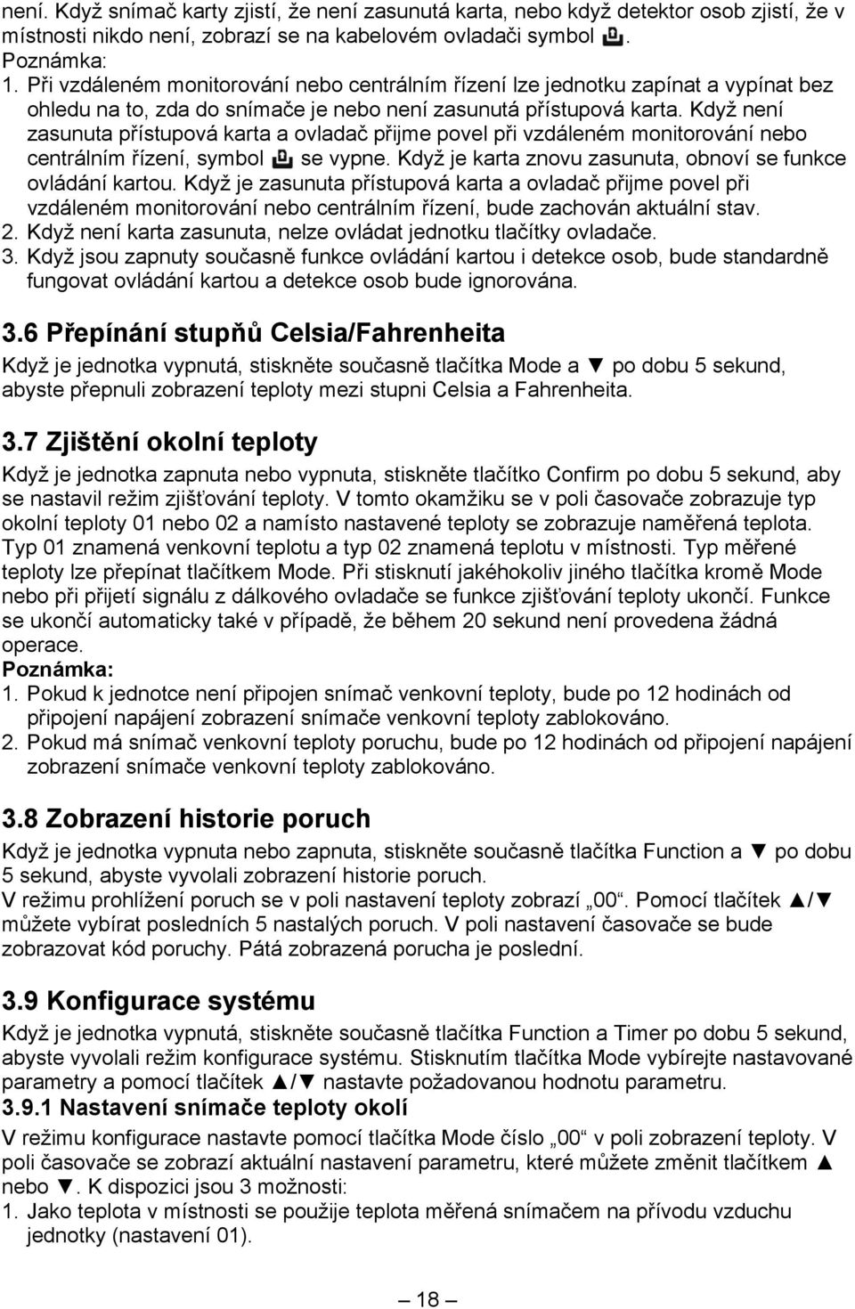 Když není zasunuta přístupová karta a ovladač přijme povel při vzdáleném monitorování nebo centrálním řízení, symbol se vypne. Když je karta znovu zasunuta, obnoví se funkce ovládání kartou.