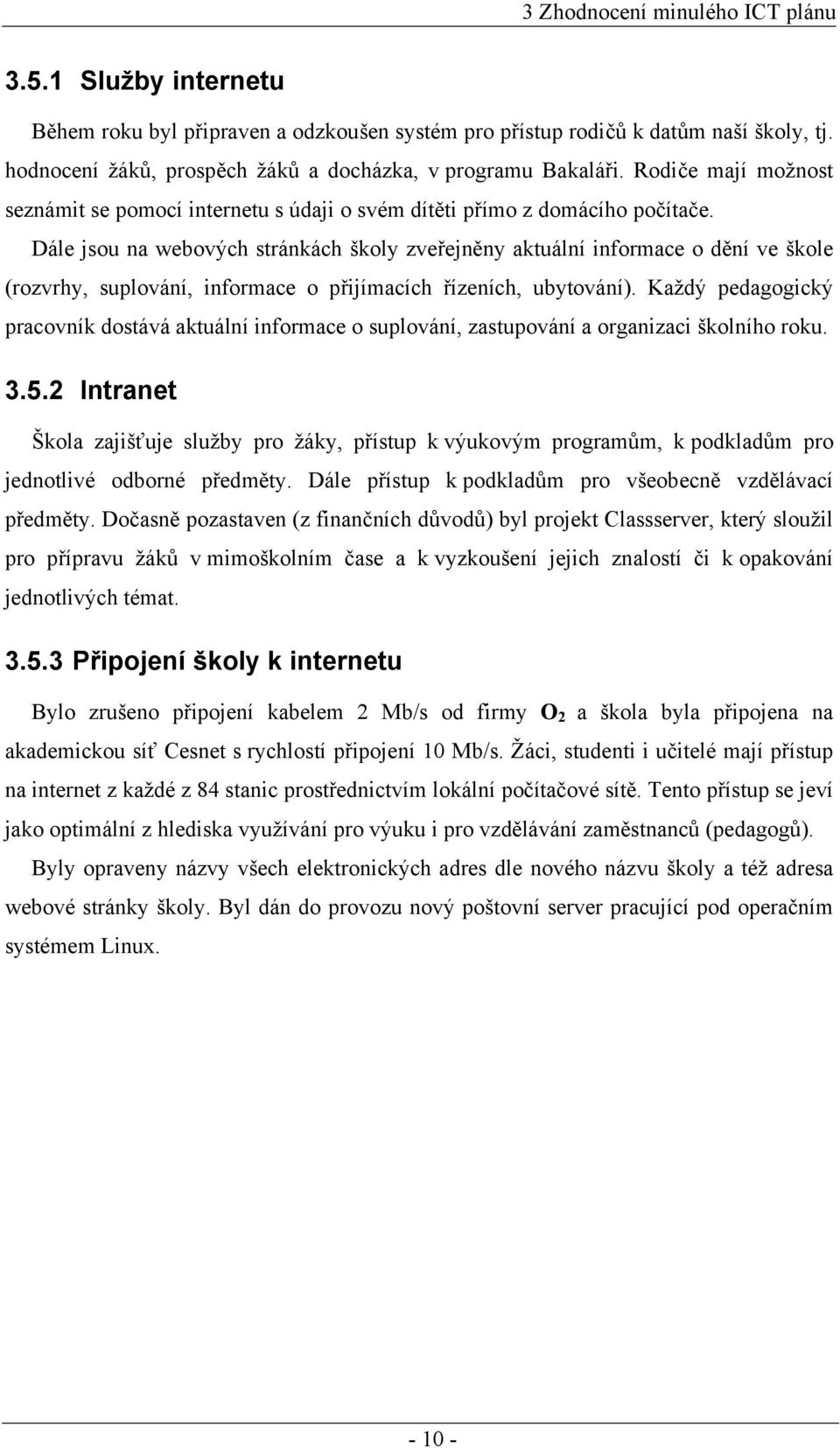 Dále jsou na webových stránkách školy zveřejněny aktuální informace o dění ve škole (rozvrhy, suplování, informace o přijímacích řízeních, ubytování).