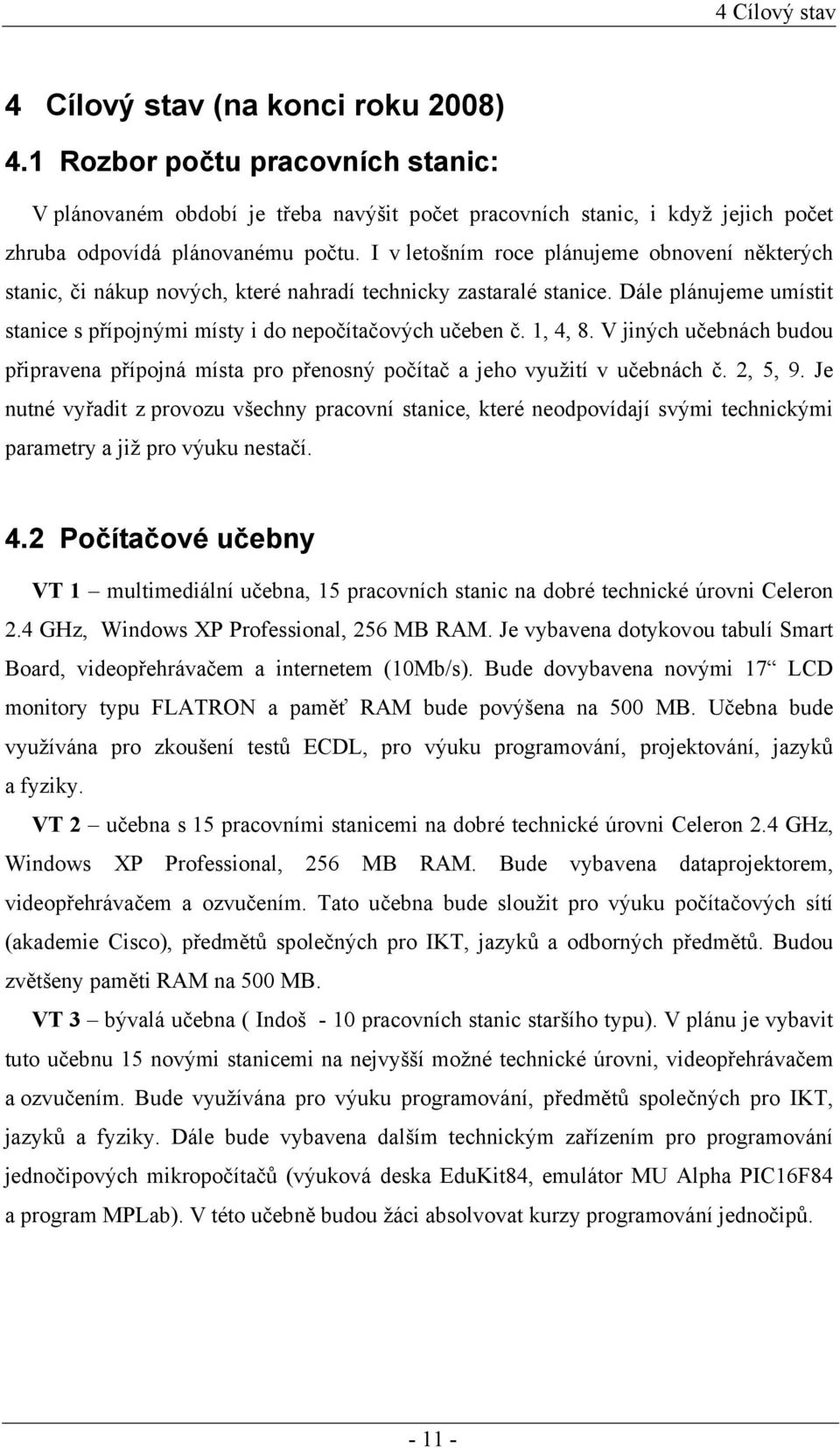 I v letošním roce plánujeme obnovení některých stanic, či nákup nových, které nahradí technicky zastaralé stanice. Dále plánujeme umístit stanice s přípojnými místy i do nepočítačových učeben č.