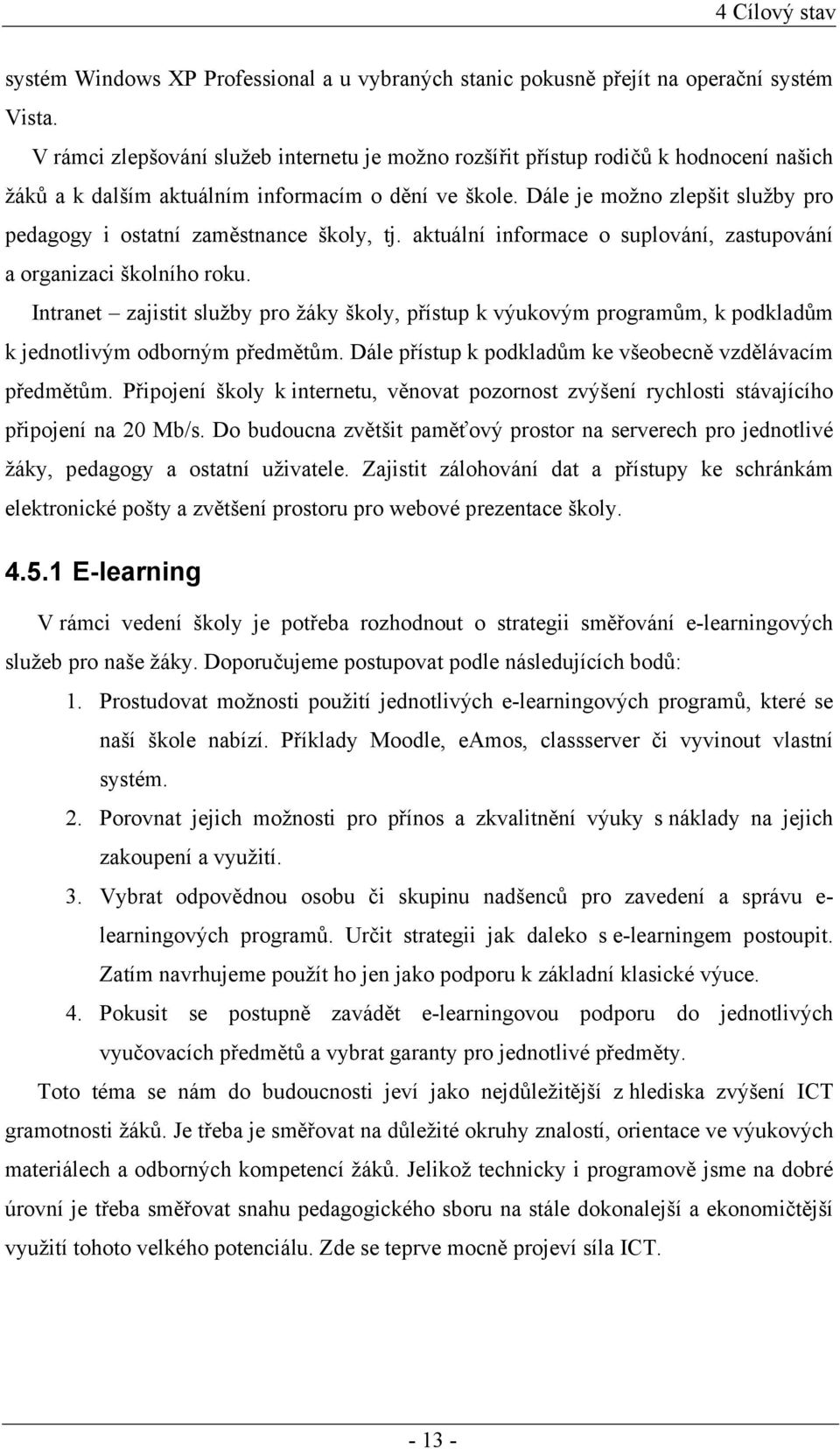 Dále je možno zlepšit služby pro pedagogy i ostatní zaměstnance školy, tj. aktuální informace o suplování, zastupování a organizaci školního roku.