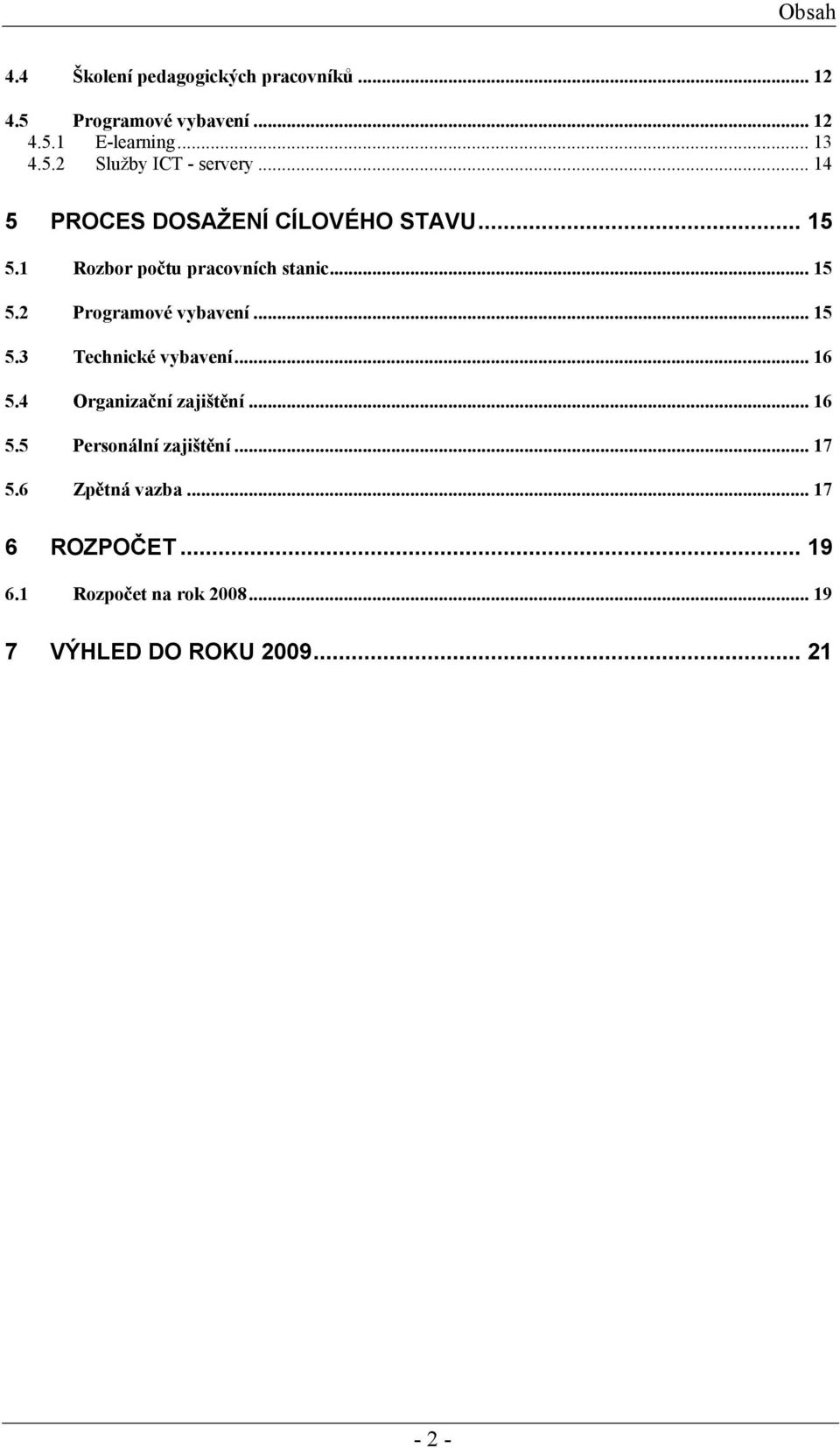 .. 15 5.3 Technické vybavení... 16 5.4 Organizační zajištění... 16 5.5 Personální zajištění... 17 5.