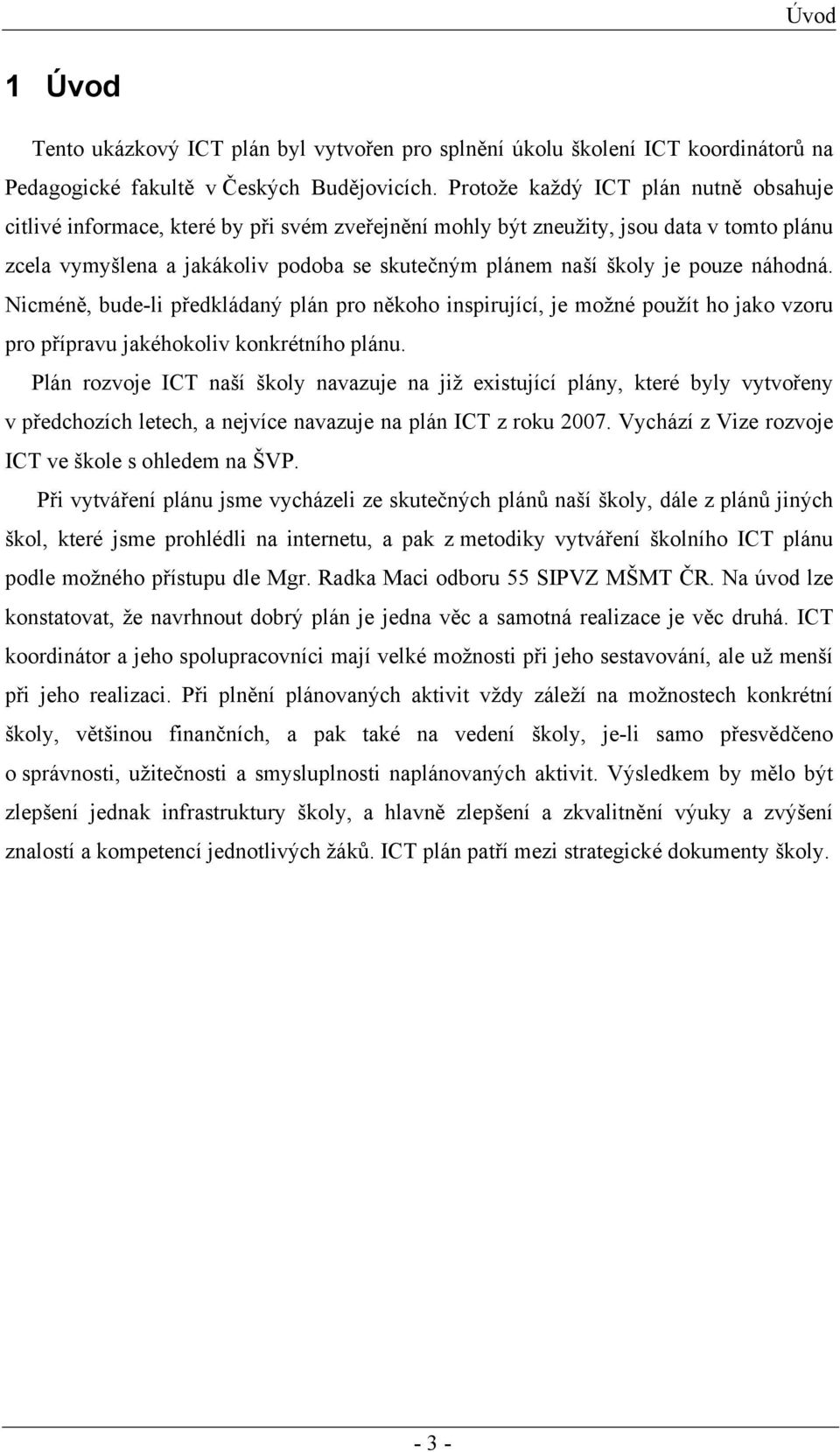 pouze náhodná. Nicméně, bude-li předkládaný plán pro někoho inspirující, je možné použít ho jako vzoru pro přípravu jakéhokoliv konkrétního plánu.
