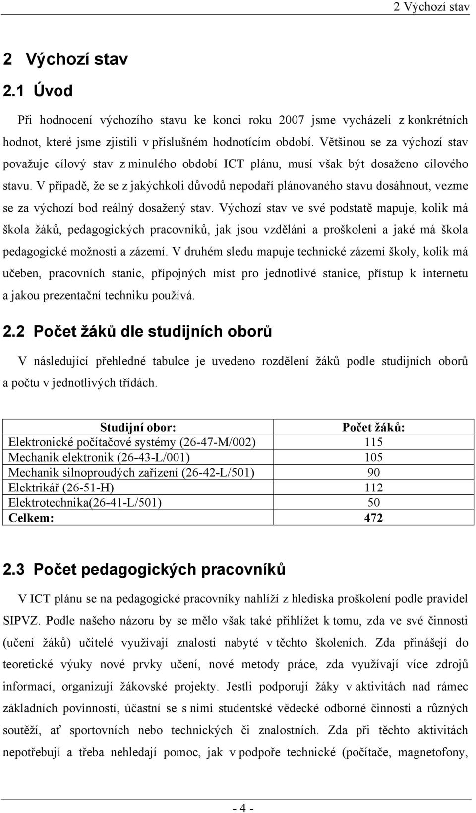 V případě, že se z jakýchkoli důvodů nepodaří plánovaného stavu dosáhnout, vezme se za výchozí bod reálný dosažený stav.