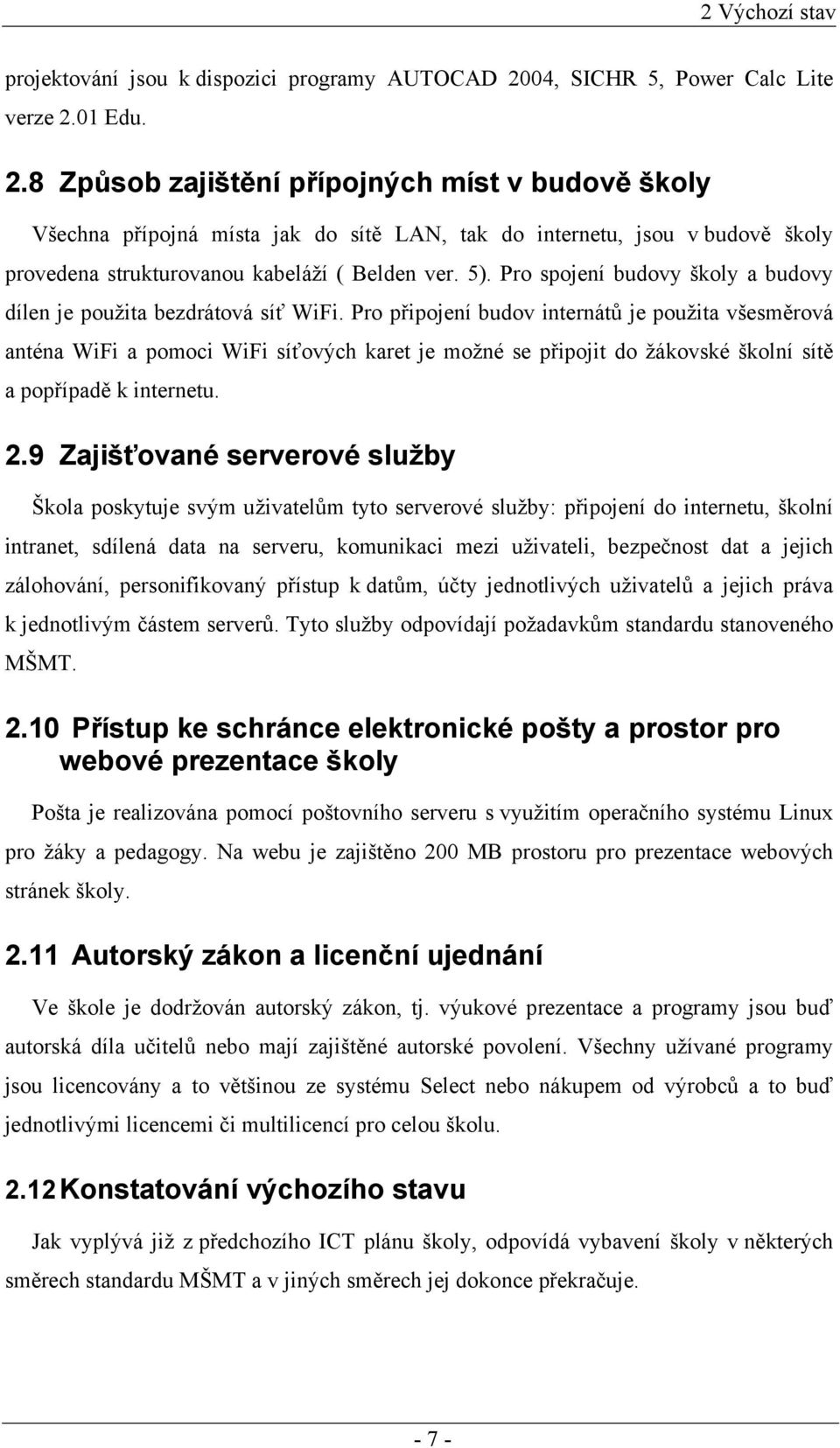 01 Edu. 2.8 Způsob zajištění přípojných míst v budově školy Všechna přípojná místa jak do sítě LAN, tak do internetu, jsou v budově školy provedena strukturovanou kabeláží ( Belden ver. 5).