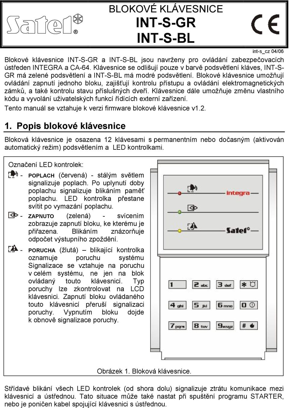 Blokové klávesnice umožňují ovládání zapnutí jednoho bloku, zajišťují kontrolu přístupu a ovládání elektromagnetických zámků, a také kontrolu stavu příslušných dveří.