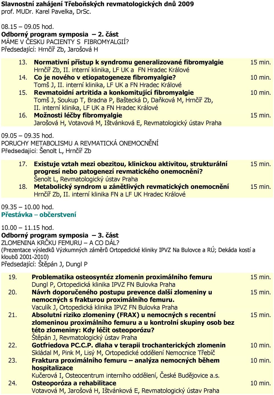 Co je nového v etiopatogeneze fibromyalgie? Tomš J, II. interní klinika, LF UK a FN Hradec Králové 15.