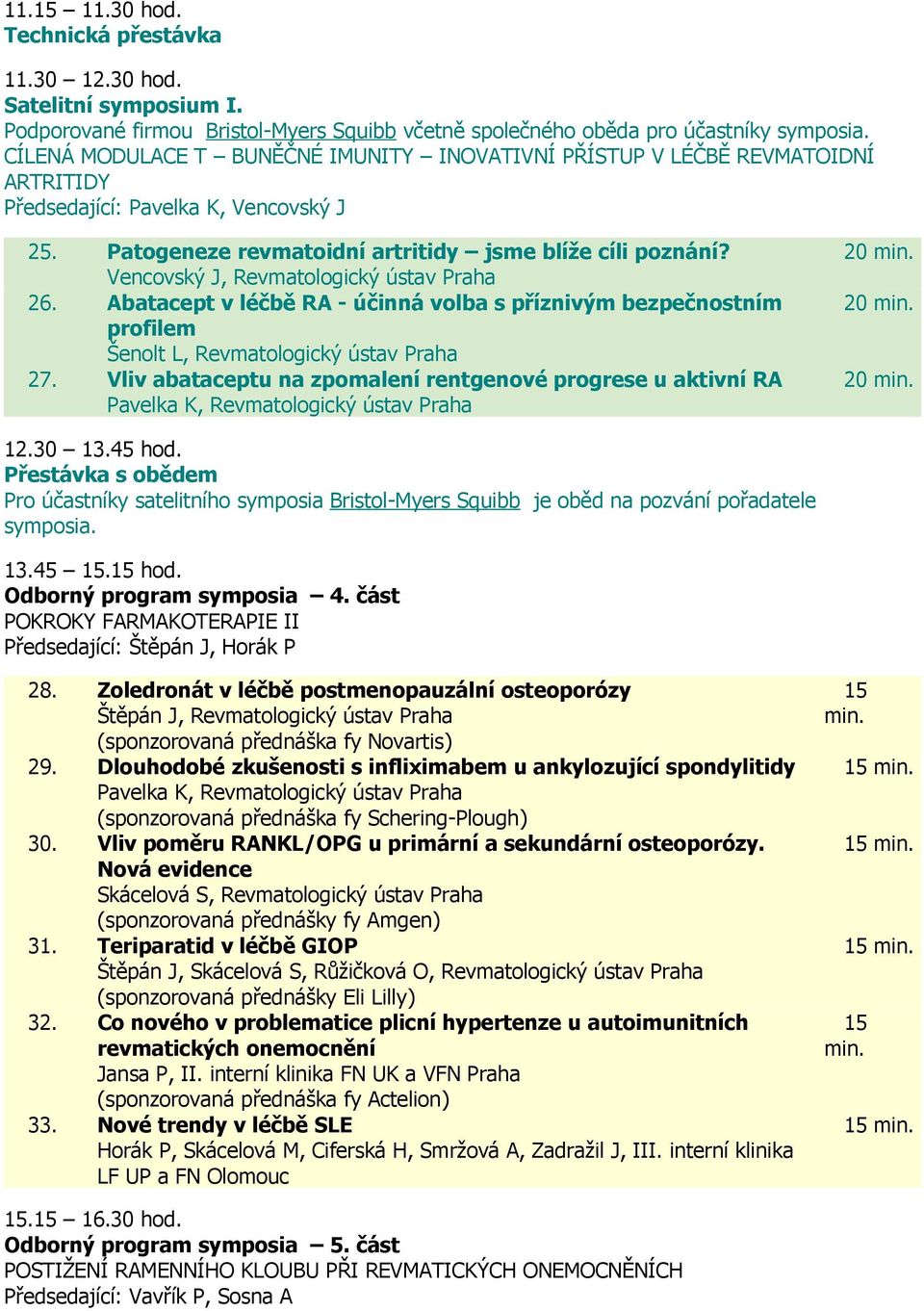 Vencovský J, Revmatologický ústav Praha 26. Abatacept v léčbě RA - účinná volba s příznivým bezpečnostním profilem Šenolt L, Revmatologický ústav Praha 27.