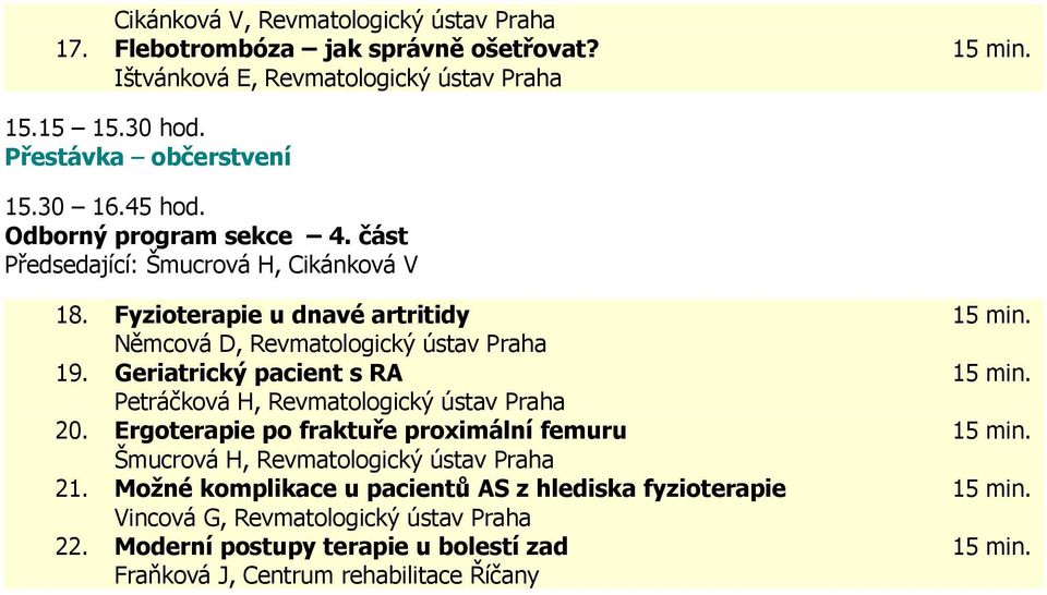 Fyzioterapie u dnavé artritidy Němcová D, Revmatologický ústav Praha 19. Geriatrický pacient s RA Petráčková H, Revmatologický ústav Praha 20.