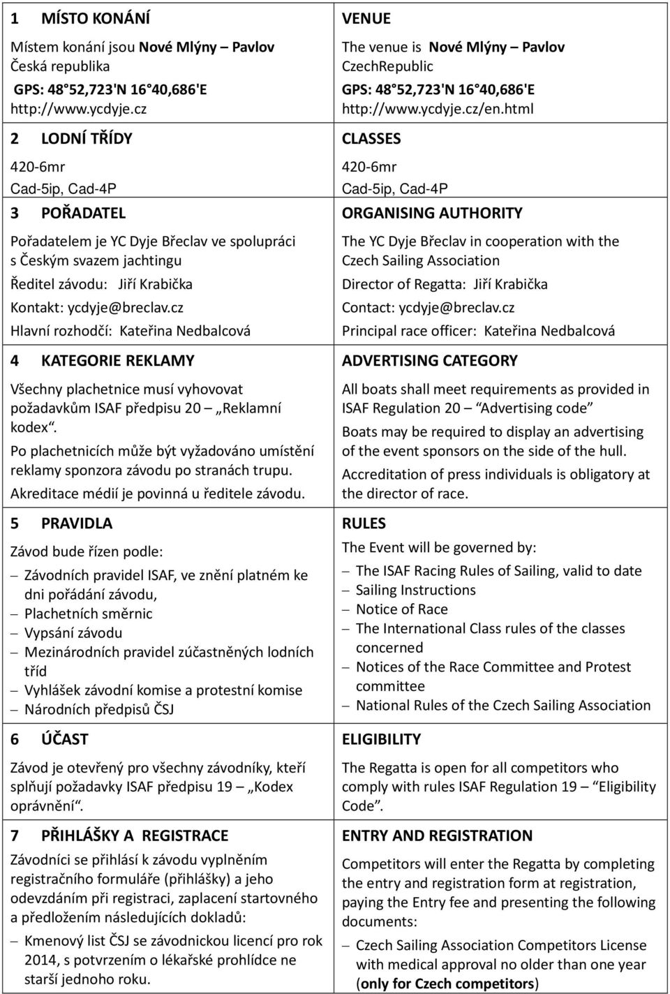 cz Hlavní rozhodčí: Kateřina Nedbalcová 4 KATEGORIE REKLAMY Všechny plachetnice musí vyhovovat požadavkům ISAF předpisu 20 Reklamní kodex.