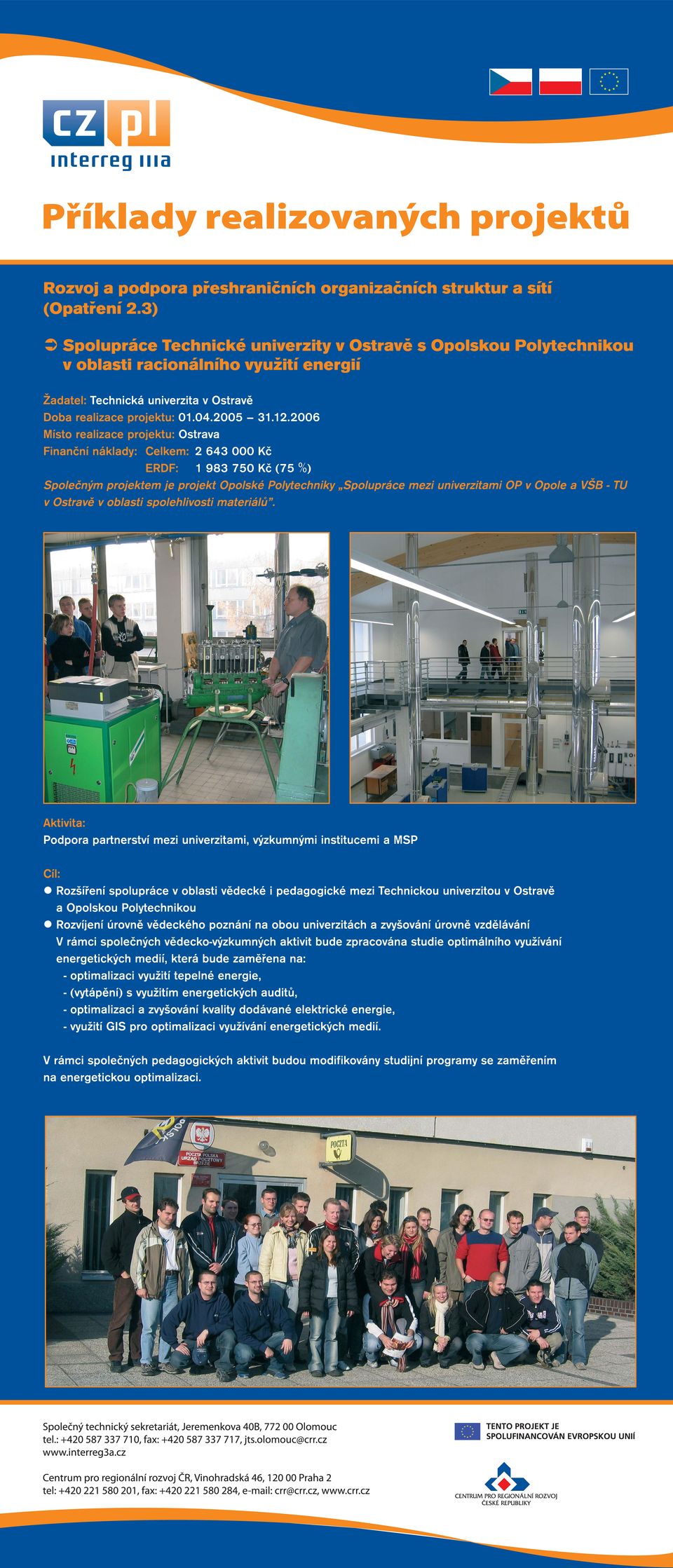 2006 Místo realizace projektu: Ostrava Finanční náklady: Celkem: 2 643 000 Kč ERDF: 1 983 750 Kč (75 %) Společným projektem je projekt Opolské Polytechniky Spolupráce mezi univerzitami OP v Opole a