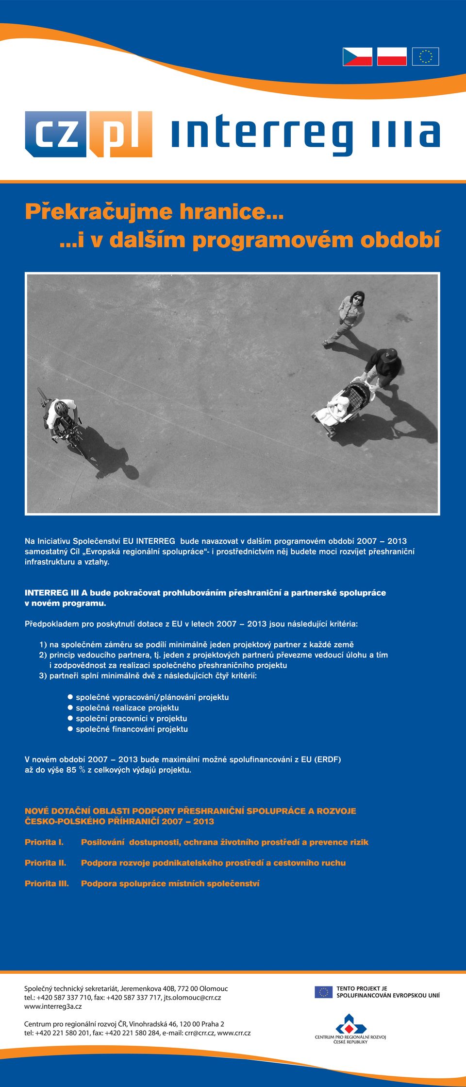 Předpokladem pro poskytnutí dotace z EU v letech 2007 2013 jsou následující kritéria: 1) na společném záměru se podílí minimálně jeden projektový partner z každé země 2) princip vedoucího partnera,