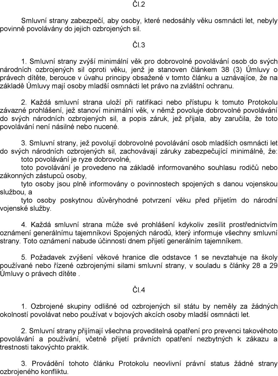 obsažené v tomto článku a uznávajíce, že na základě Úmluvy mají osoby mladší osmnácti let právo na zvláštní ochranu. 2.