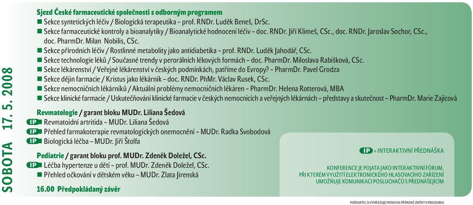 Sekce přírodních léčiv / Rostlinné metabolity jako antidiabetika prof. RNDr. Luděk Jahodář, CSc. Sekce technologie léků / Současné trendy v perorálních lékových formách doc. PharmDr.