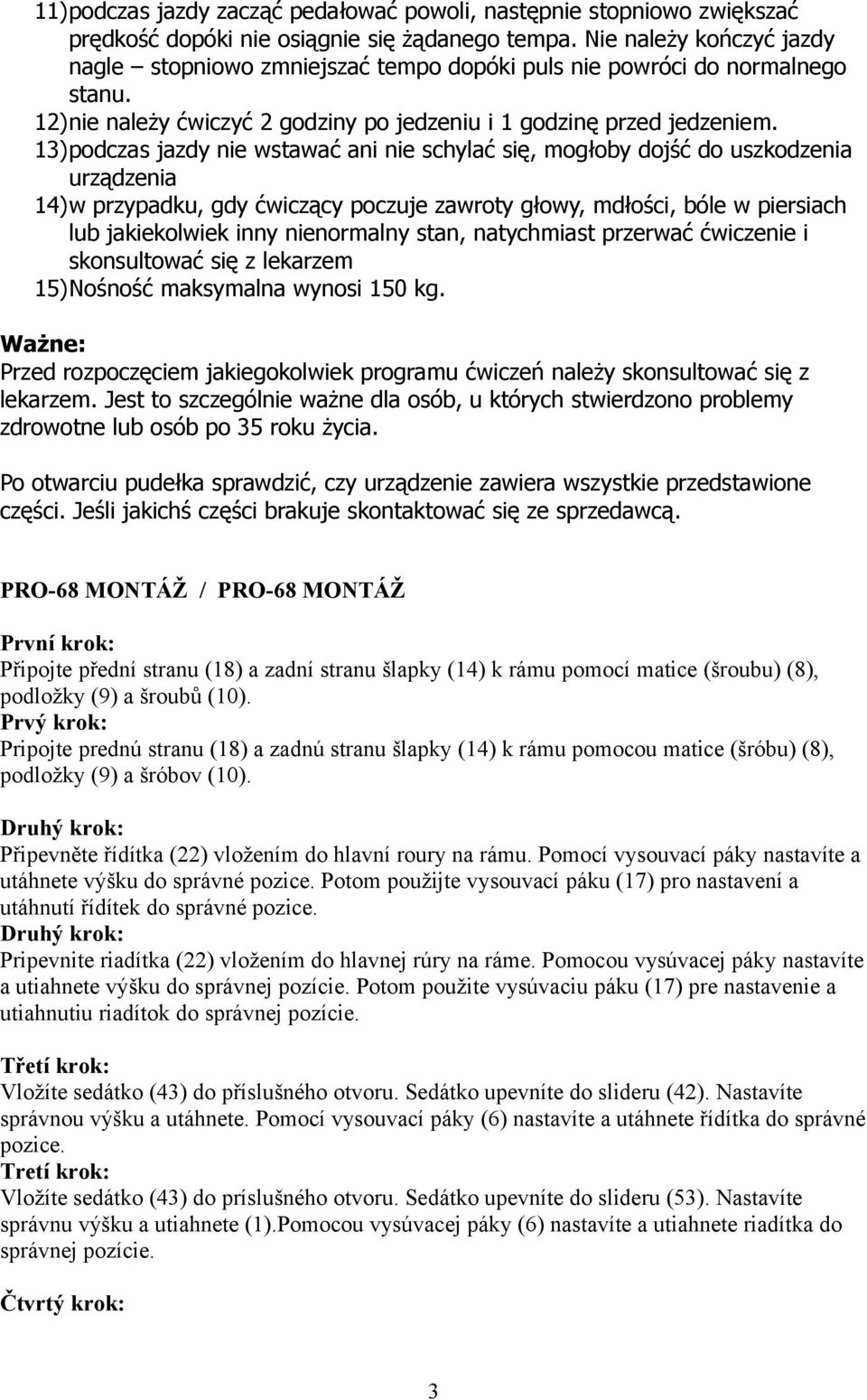 13)podczas jazdy nie wstawać ani nie schylać się, mogłoby dojść do uszkodzenia urządzenia 14)w przypadku, gdy ćwiczący poczuje zawroty głowy, mdłości, bóle w piersiach lub jakiekolwiek inny