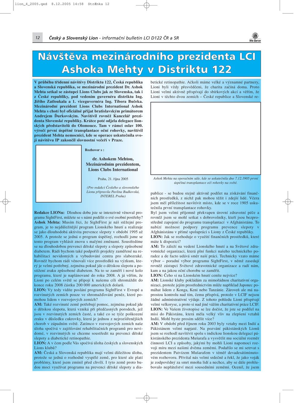 republika a Slovensk republika, se mezin rodnì prezident Dr. Ashok Mehta setkal se z stupci Lions Clubs jak ze Slovenska, tak i z»eskè republiky, pod vedenìm guvernèra distriktu Ing.